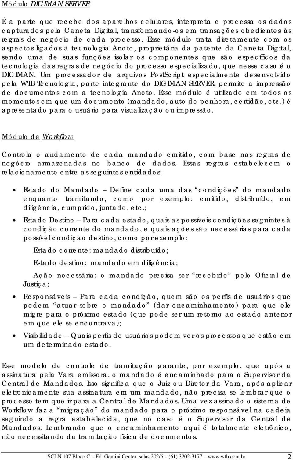 Esse módulo trata diretamente com os aspectos ligados à tecnologia Anoto, proprietária da patente da Caneta Digital, sendo uma de suas funções isolar os componentes que são específicos da tecnologia