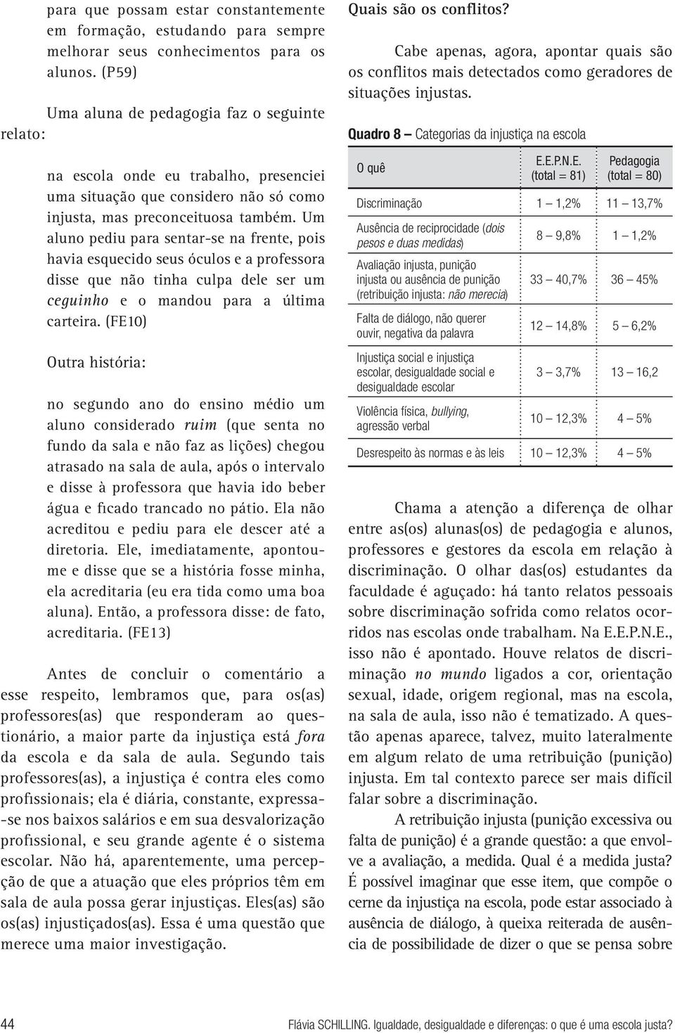 Um aluno pediu para sentar-se na frente, pois havia esquecido seus óculos e a professora disse que não tinha culpa dele ser um ceguinho e o mandou para a última carteira.