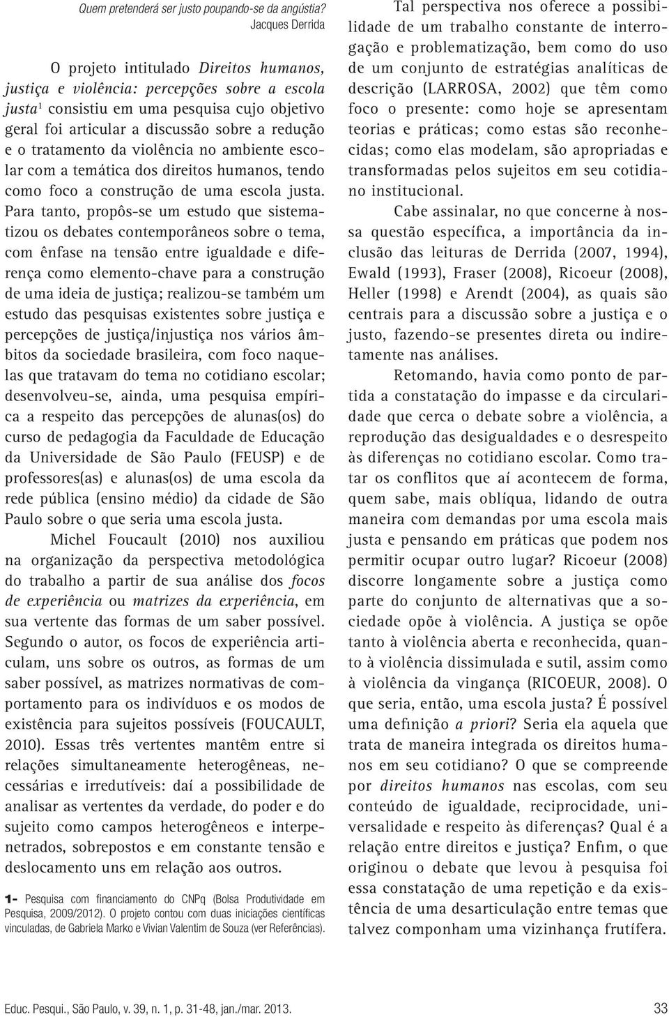 o tratamento da violência no ambiente escolar com a temática dos direitos humanos, tendo como foco a construção de uma escola justa.