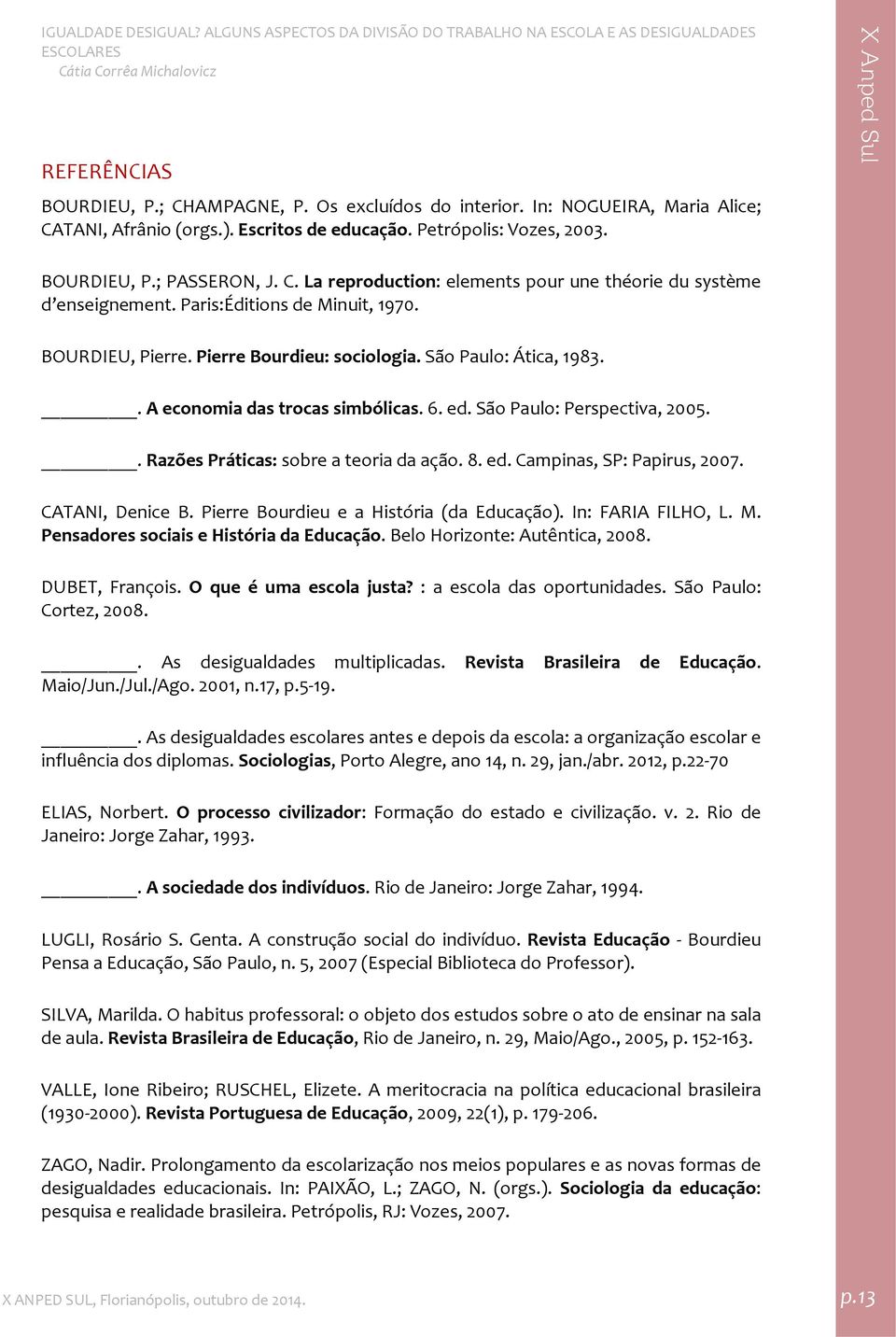 . Razões Práticas: sobre a teoria da ação. 8. ed. Campinas, SP: Papirus, 2007. CATANI, Denice B. Pierre Bourdieu e a História (da Educação). In: FARIA FILHO, L. M.