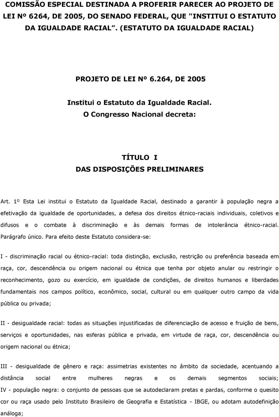 1º Esta Lei institui o Estatuto da Igualdade Racial, destinado a garantir à população negra a efetivação da igualdade de oportunidades, a defesa dos direitos étnico-raciais individuais, coletivos e