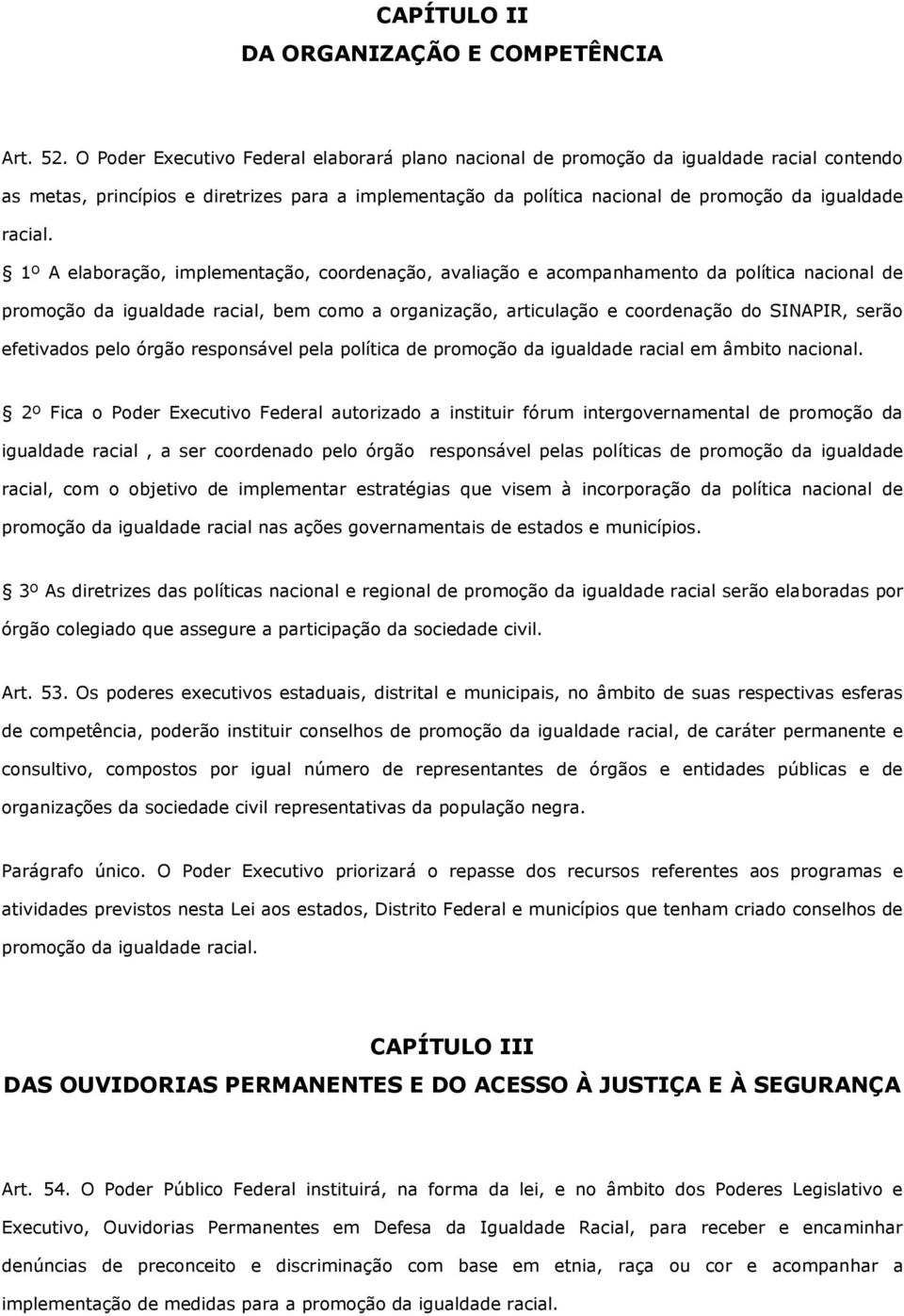 1º A elaboração, implementação, coordenação, avaliação e acompanhamento da política nacional de promoção da igualdade racial, bem como a organização, articulação e coordenação do SINAPIR, serão