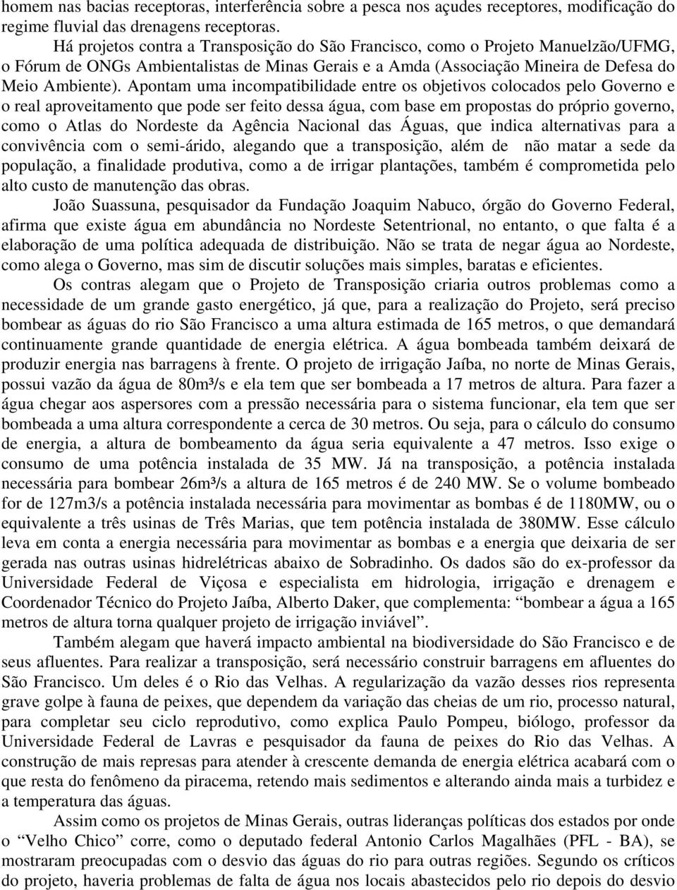 Apontam uma incompatibilidade entre os objetivos colocados pelo Governo e o real aproveitamento que pode ser feito dessa água, com base em propostas do próprio governo, como o Atlas do Nordeste da