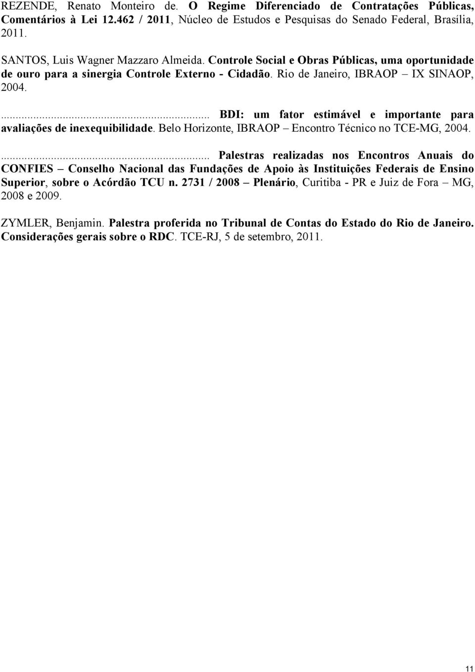 avaliações de inexequibilidade Belo Horizonte, IBRAOP Encontro Técnico no TCE-MG, 2004 Palestras realizadas nos Encontros Anuais do CONFIES Conselho Nacional das Fundações de Apoio às Instituições