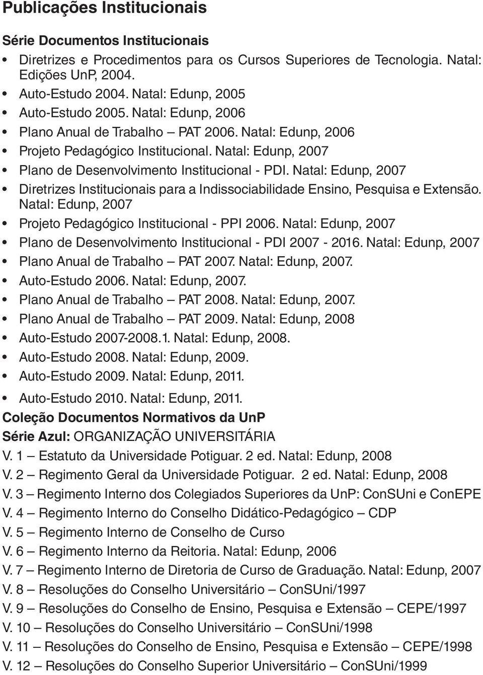 Natal: Edunp, 2007 Plano de Desenvolvimento Institucional - PDI. Natal: Edunp, 2007 Diretrizes Institucionais para a Indissociabilidade Ensino, Pesquisa e Extensão.