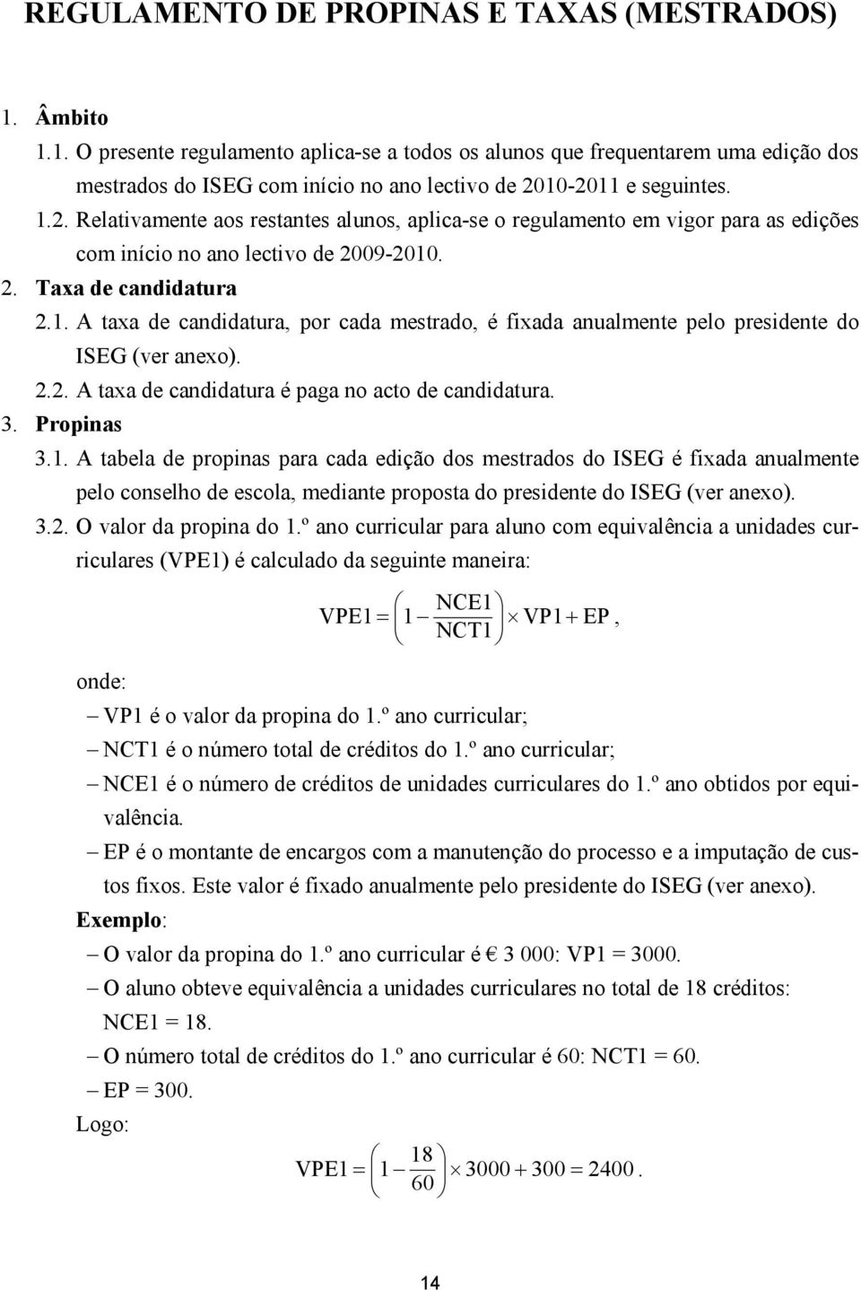 2.2. A taxa de candidatura é paga no acto de candidatura. 3. Propinas 3.1.