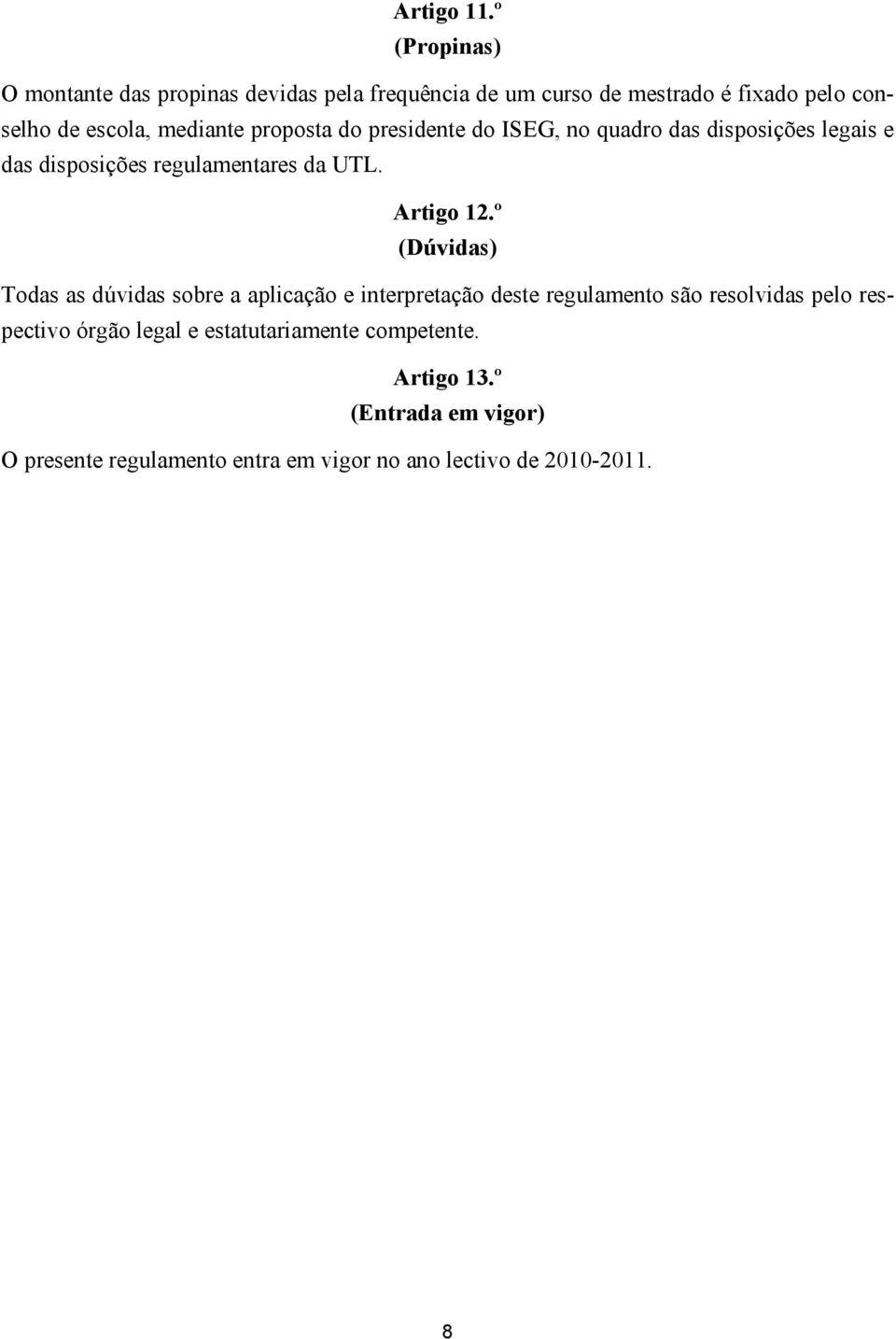 mediante proposta do presidente do ISEG, no quadro das disposições legais e das disposições regulamentares da UTL. Artigo 12.