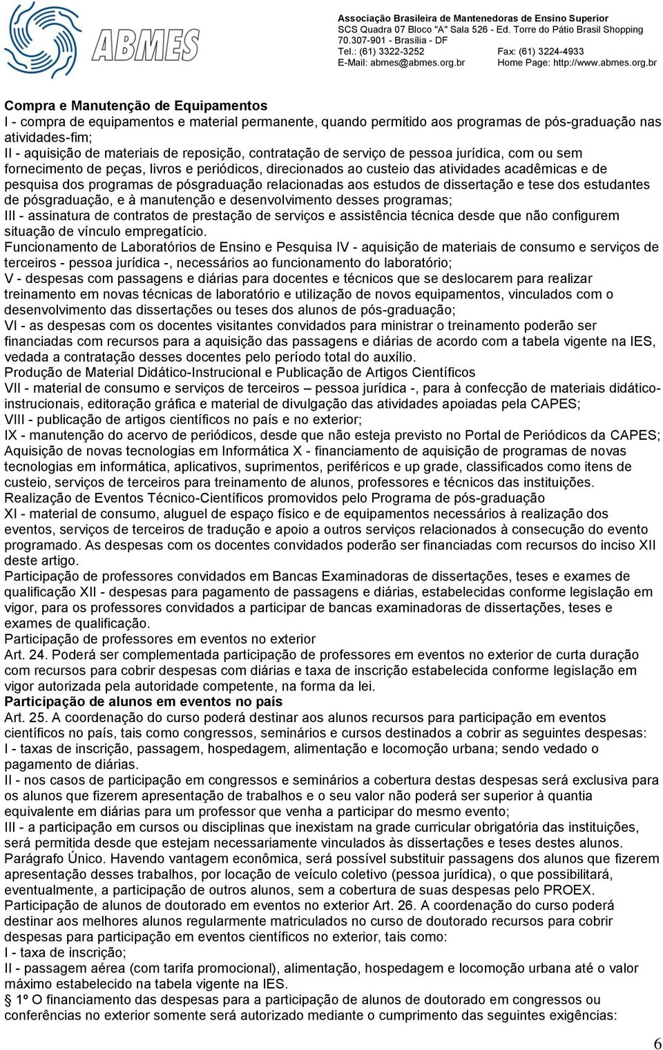 relacionadas aos estudos de dissertação e tese dos estudantes de pósgraduação, e à manutenção e desenvolvimento desses programas; III - assinatura de contratos de prestação de serviços e assistência