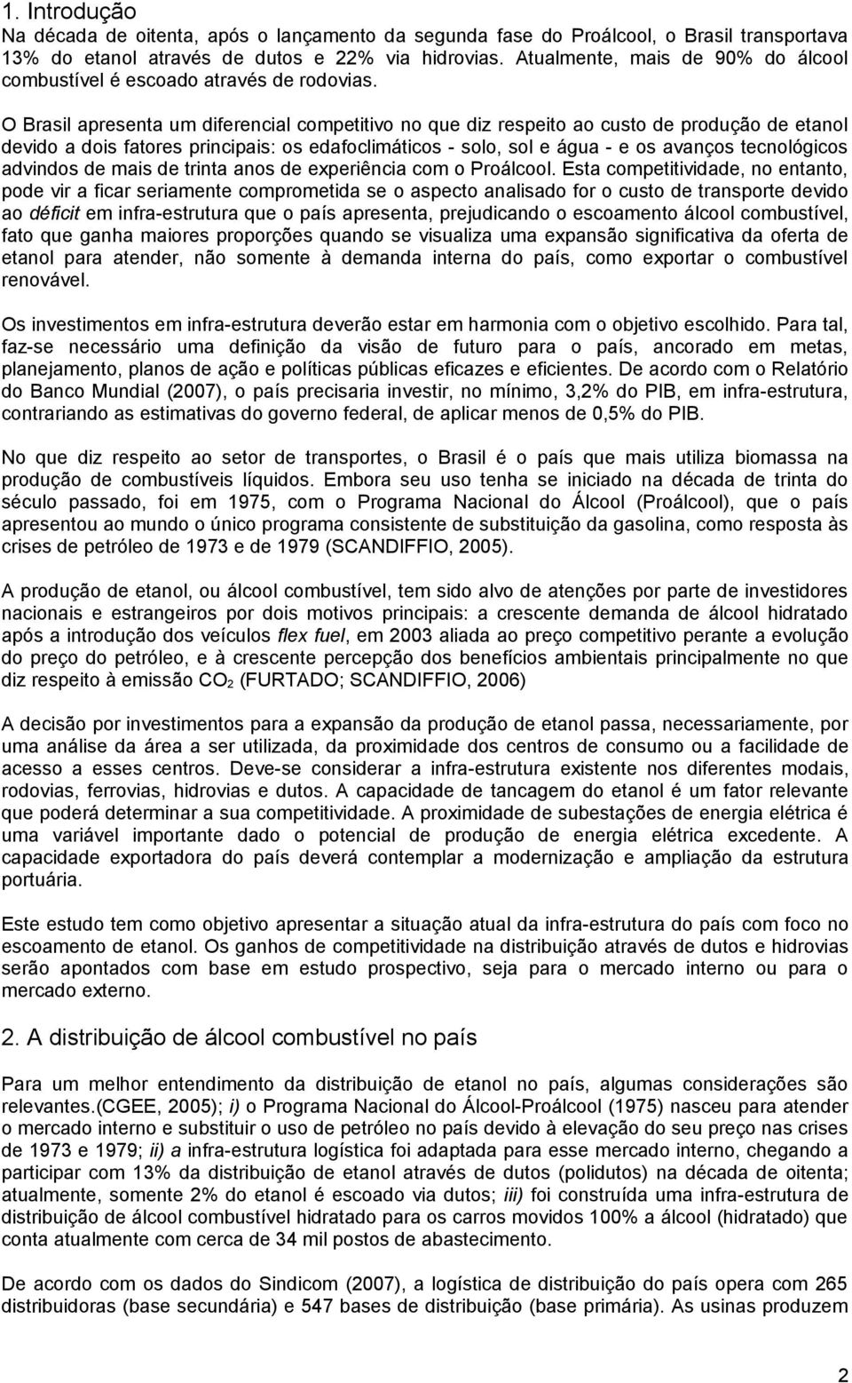 O Brasil apresenta um diferencial competitivo no que diz respeito ao custo de produção de etanol devido a dois fatores principais: os edafoclimáticos - solo, sol e água - e os avanços tecnológicos