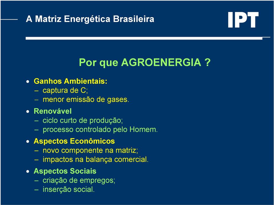 Renovável ciclo curto de produção; processo controlado pelo Homem.