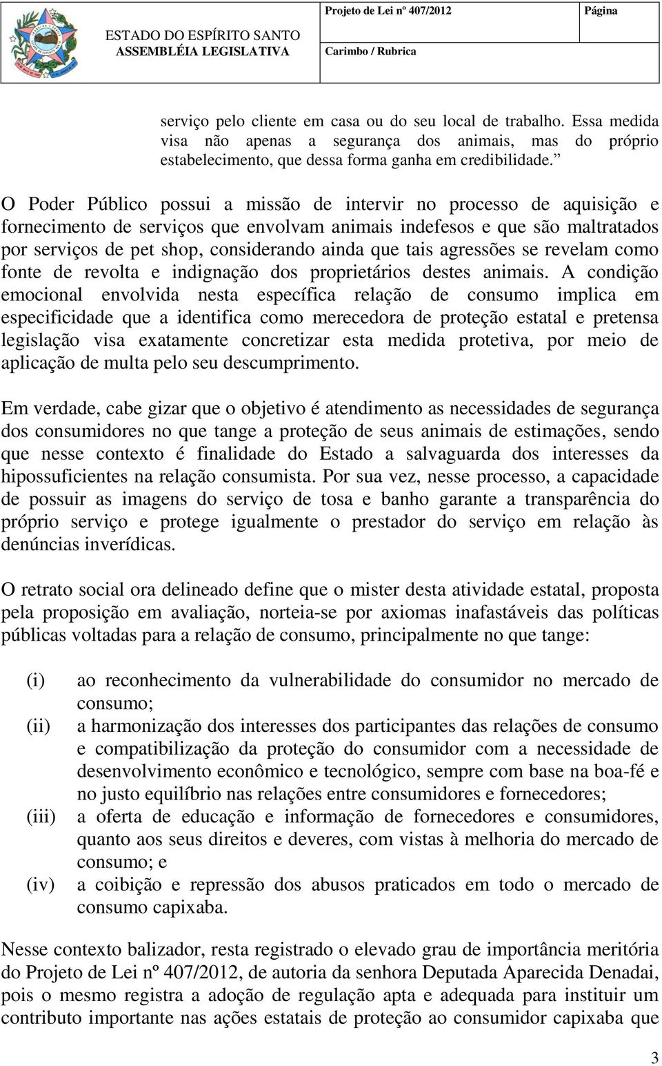 tais agressões se revelam como fonte de revolta e indignação dos proprietários destes animais.