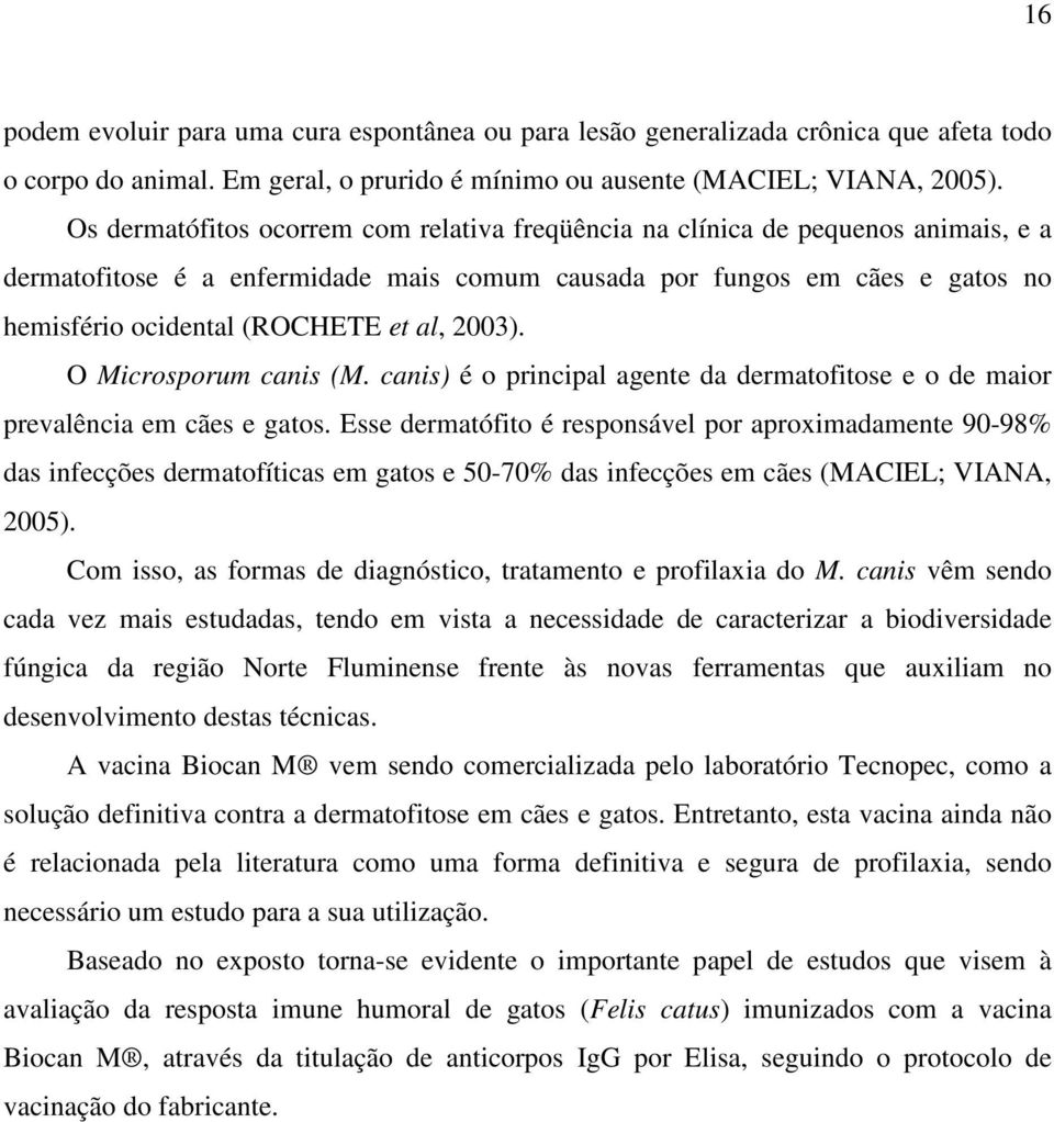 2003). O Microsporum canis (M. canis) é o principal agente da dermatofitose e o de maior prevalência em cães e gatos.