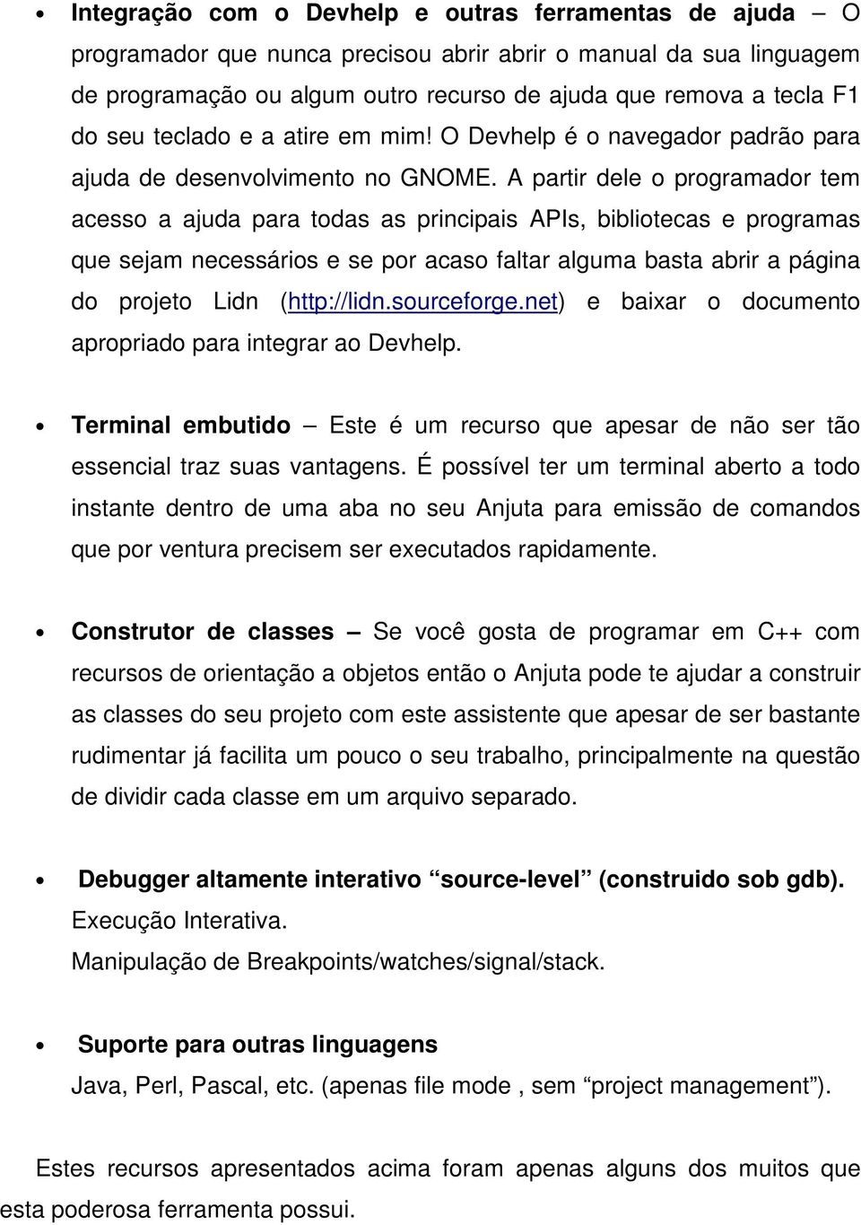 A partir dele o programador tem acesso a ajuda para todas as principais APIs, bibliotecas e programas que sejam necessários e se por acaso faltar alguma basta abrir a página do projeto Lidn