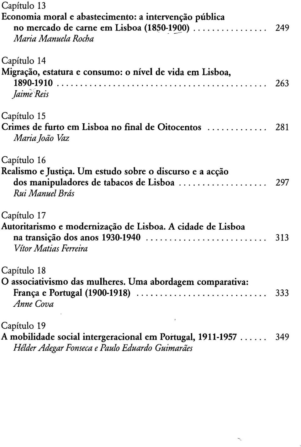 Um estudo sobre o discurso e a acção dos manipuladores de tabacos de Lisboa 297 Rui Manuel Brás Capítulo 17 Autoritarismo e modernização de Lisboa.