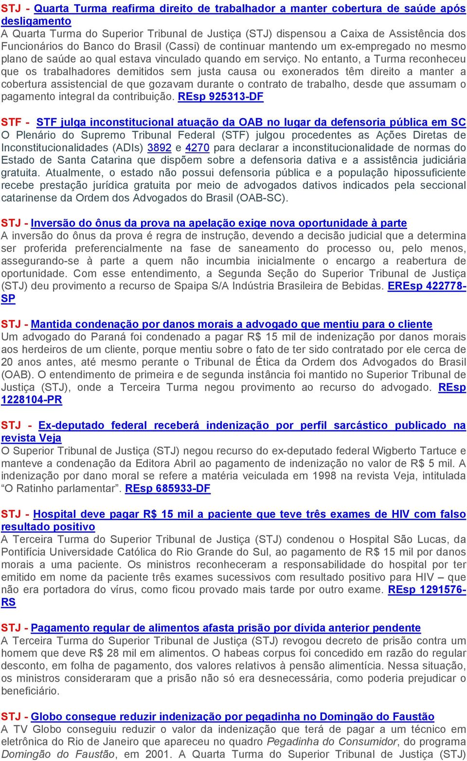 No entanto, a Turma reconheceu que os trabalhadores demitidos sem justa causa ou exonerados têm direito a manter a cobertura assistencial de que gozavam durante o contrato de trabalho, desde que