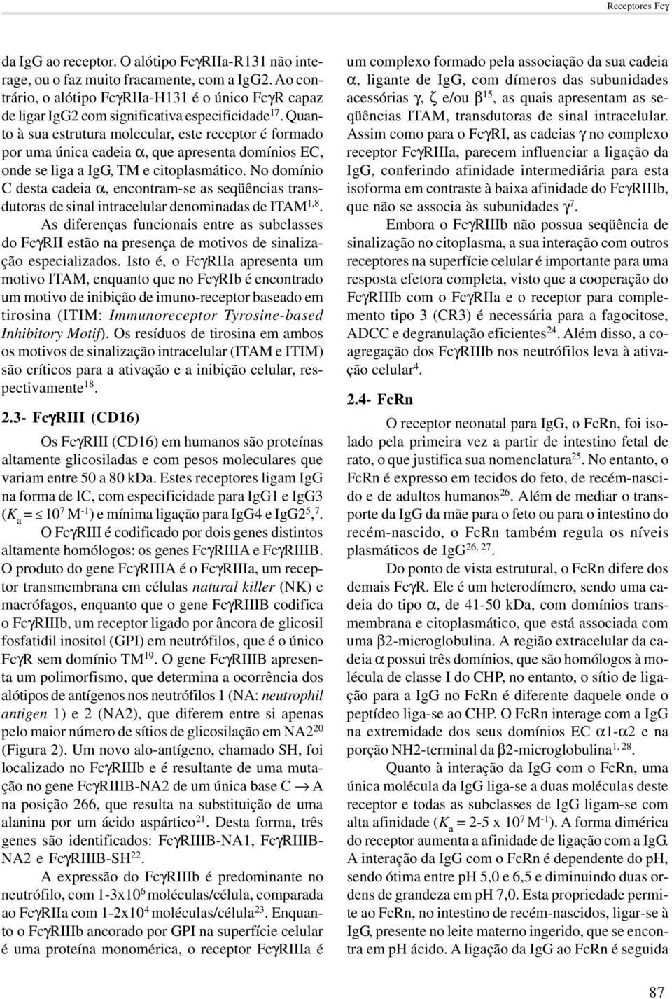 Quanto à sua estrutura molecular, este receptor é formado por uma única cadeia α, que apresenta domínios EC, onde se liga a IgG, TM e citoplasmático.