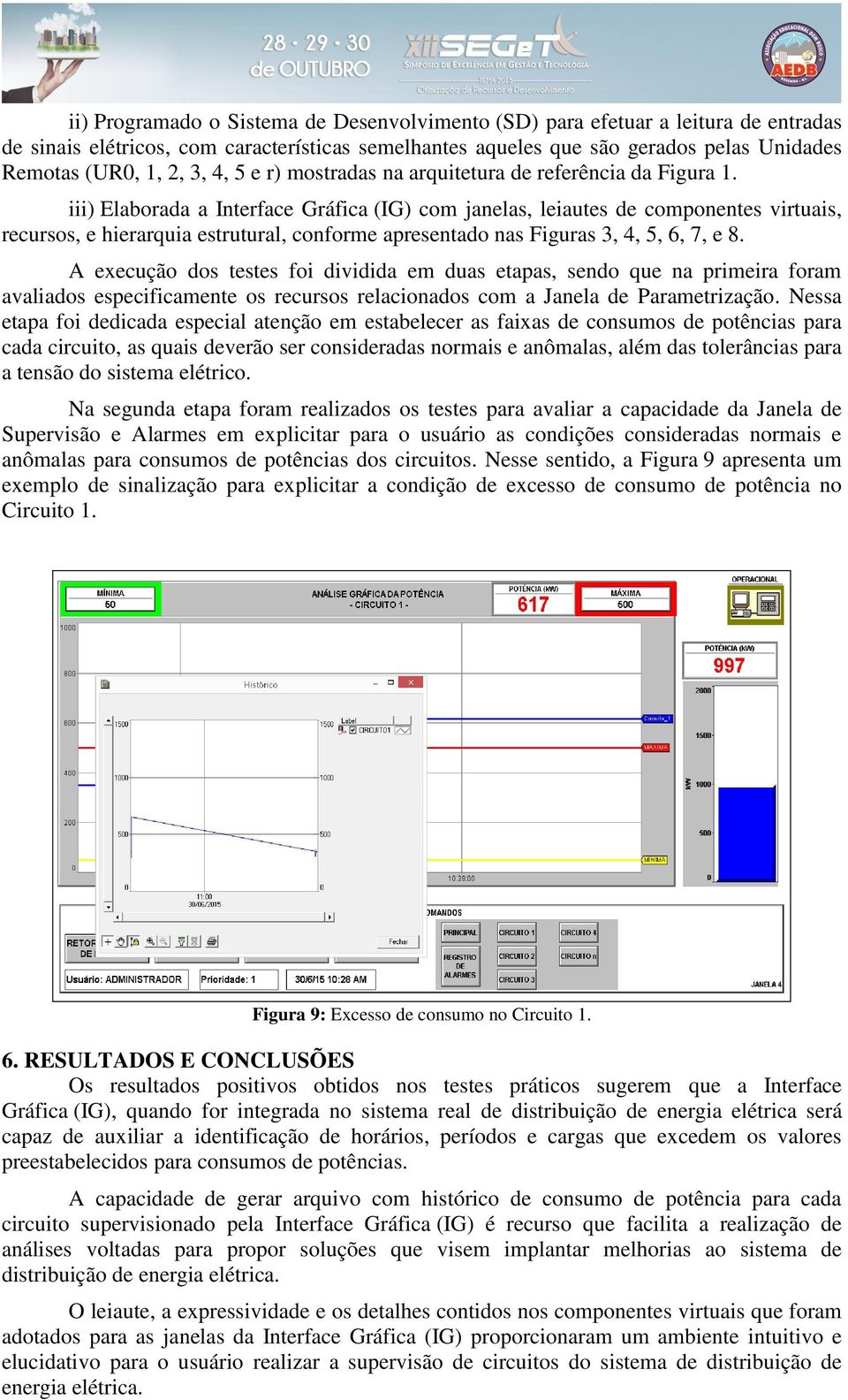 iii) Elaborada a Interface Gráfica (IG) com janelas, leiautes de componentes virtuais, recursos, e hierarquia estrutural, conforme apresentado nas Figuras 3, 4, 5, 6, 7, e 8.