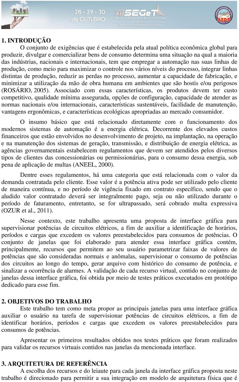 produção, reduzir as perdas no processo, aumentar a capacidade de fabricação, e minimizar a utilização da mão de obra humana em ambientes que são hostis e/ou perigosos (ROSÁRIO, 2005).