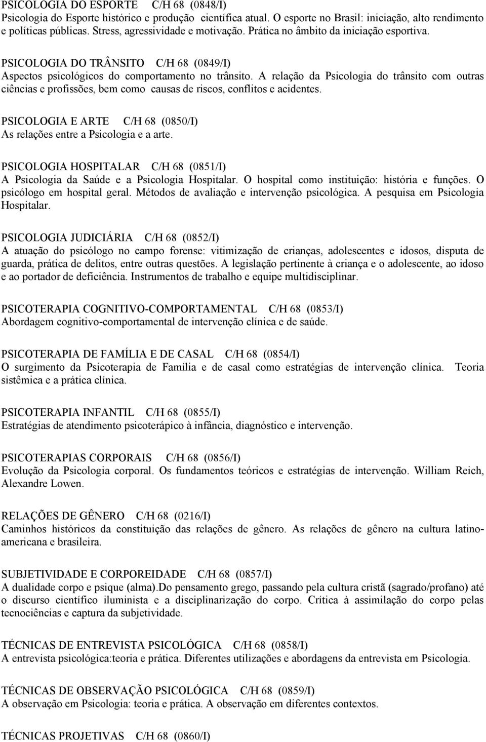 A relação da Psicologia do trânsito com outras ciências e profissões, bem como causas de riscos, conflitos e acidentes. PSICOLOGIA E ARTE C/H 68 (0850/I) As relações entre a Psicologia e a arte.