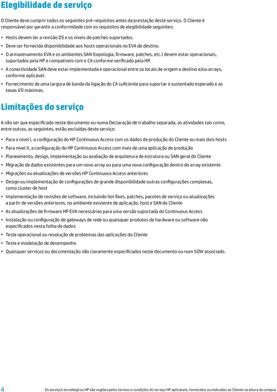 Deve ser fornecida disponibilidade aos hosts operacionais no EVA de destino. O armazenamento EVA e os ambientes SAN (topologia, firmware, patches, etc.