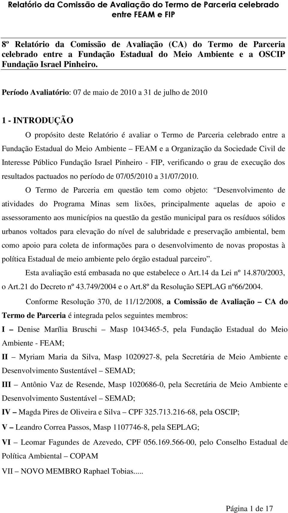 Organização da Sociedade Civil de Interesse Público Fundação Israel Pinheiro - FIP, verificando o grau de execução dos resultados pactuados no período de 07/05/2010 a 31/07/2010.