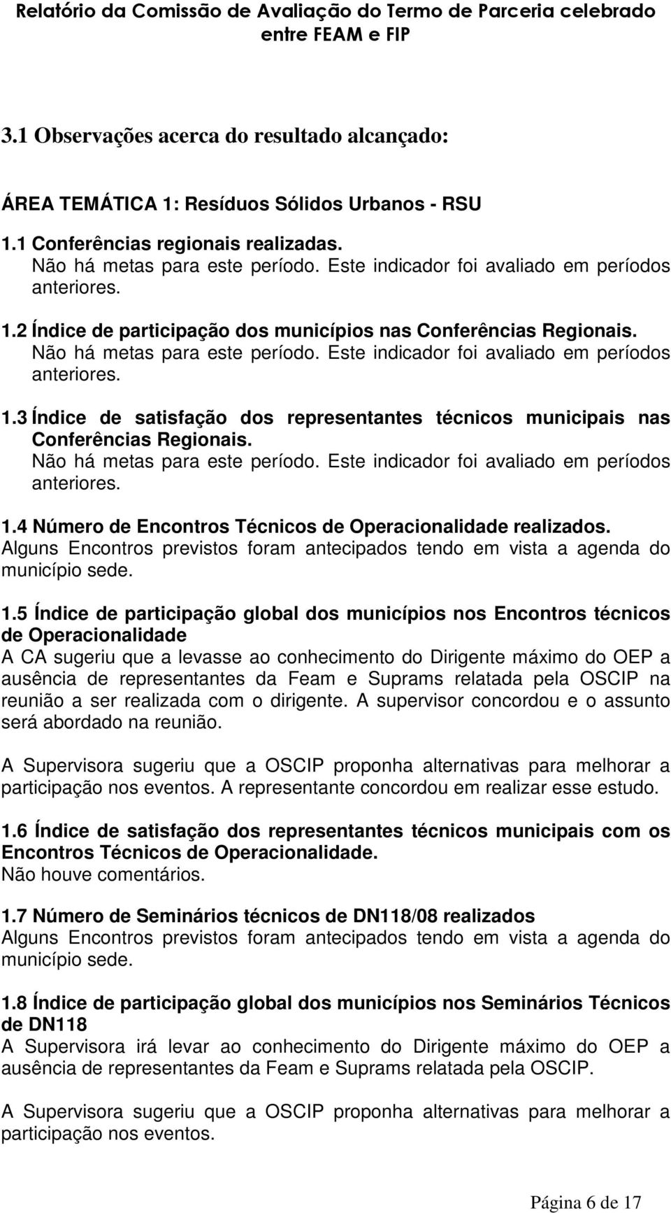 Este indicador foi avaliado em períodos anteriores. 1.3 Índice de satisfação dos representantes técnicos municipais nas Conferências Regionais. Não há metas para este período.