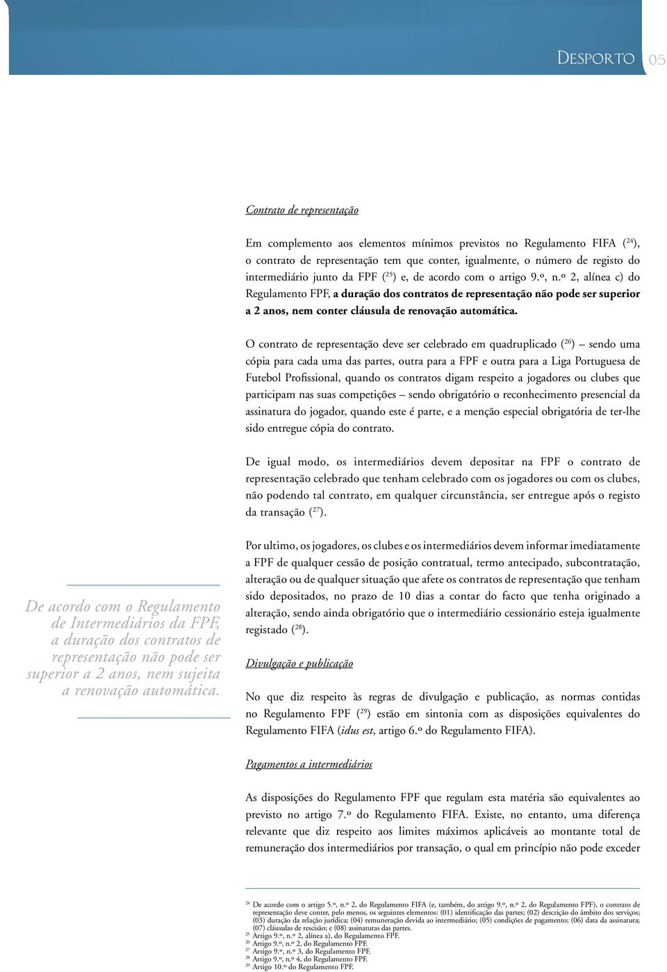 º 2, alínea c) do Regulamento FPF, a duração dos contratos de representação não pode ser superior a 2 anos, nem conter cláusula de renovação automática.