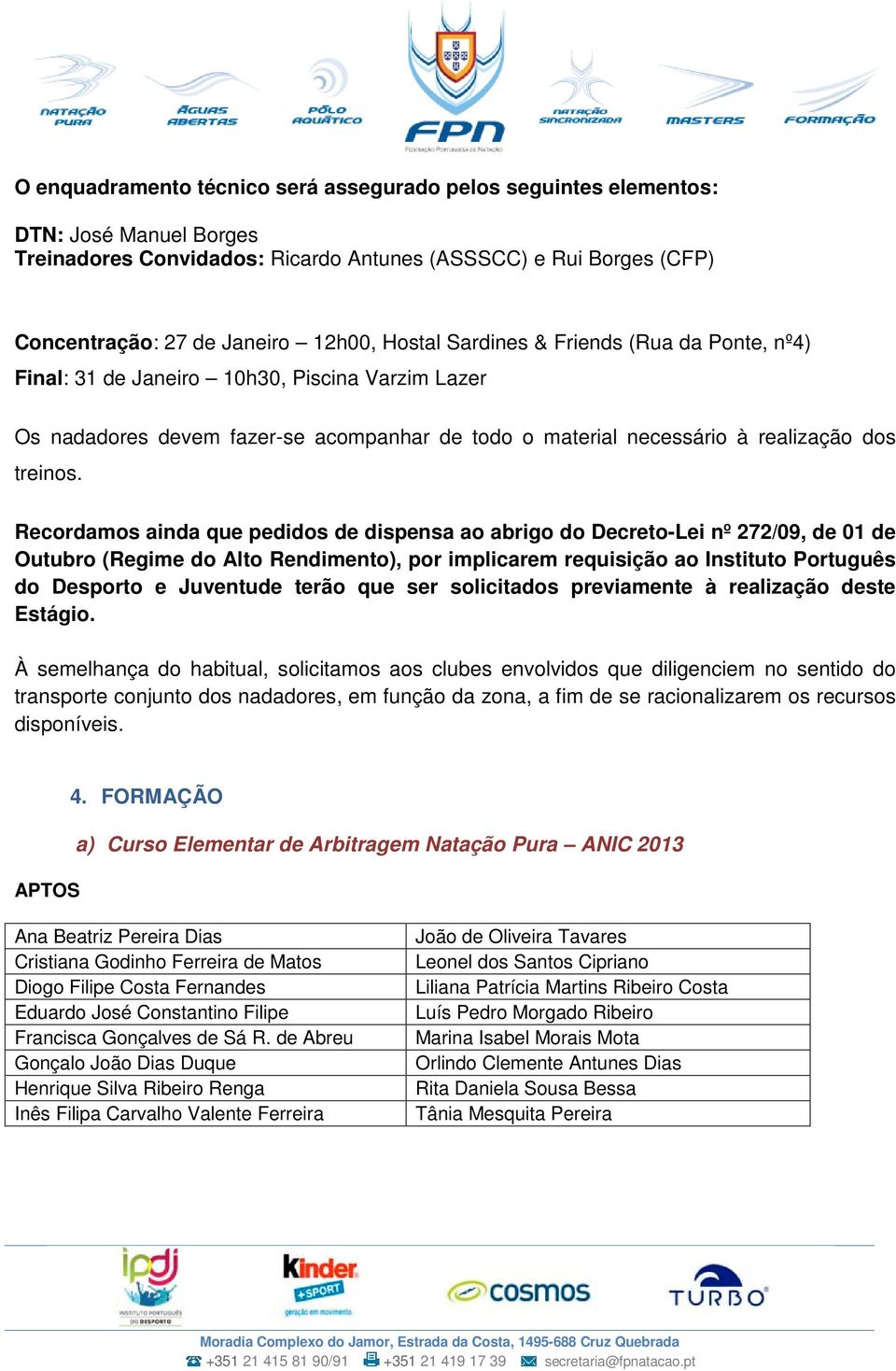 Recordamos ainda que pedidos de dispensa ao abrigo do Decreto-Lei nº 272/09, de 01 de Outubro (Regime do Alto Rendimento), por implicarem requisição ao Instituto Português do Desporto e Juventude