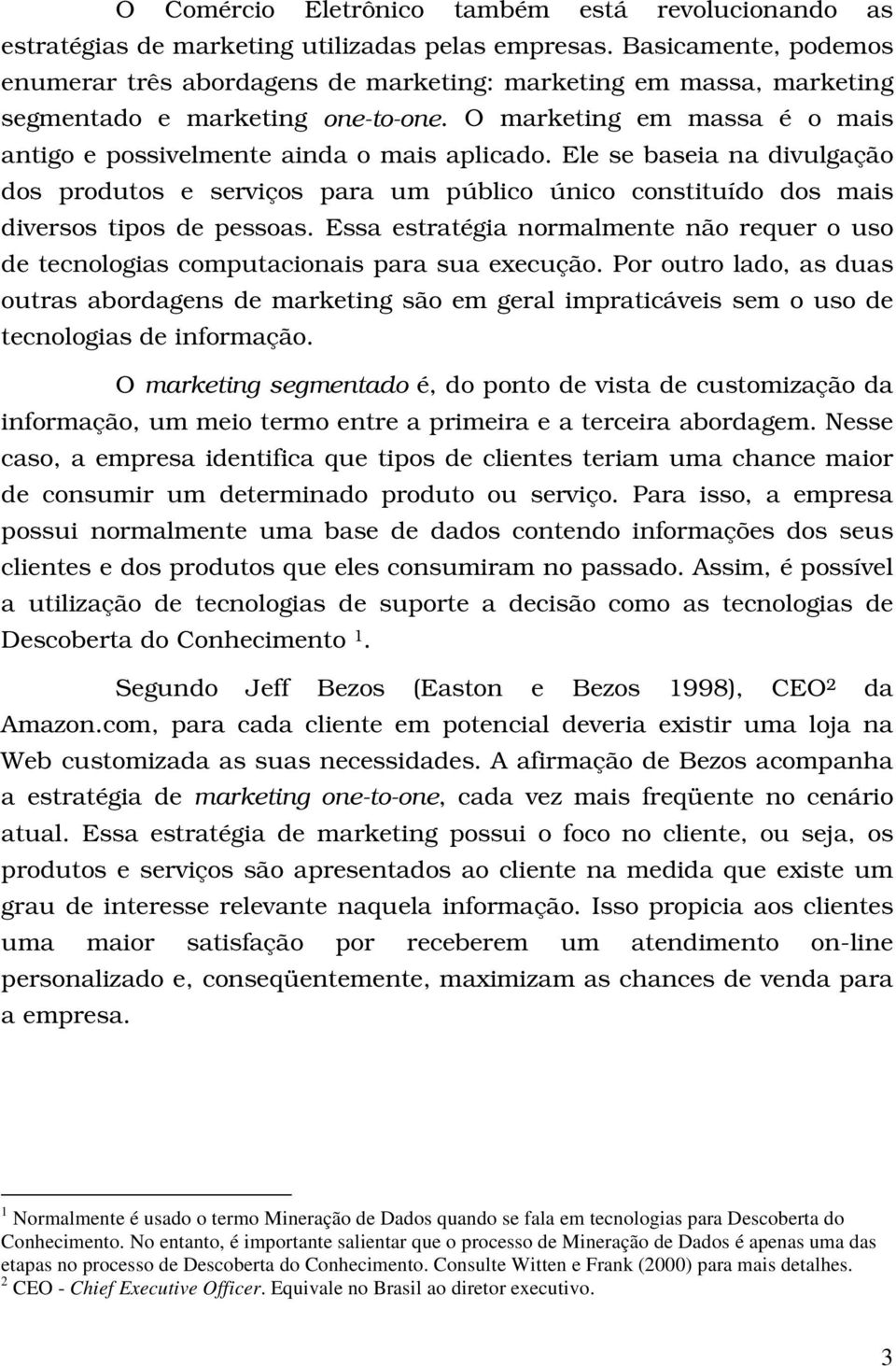 Ele se baseia na divulgação dos produtos e serviços para um público único constituído dos mais diversos tipos de pessoas.