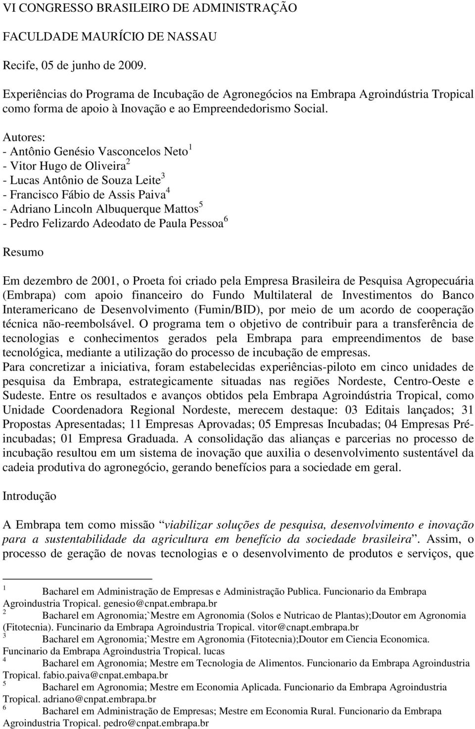 Autores: - Antônio Genésio Vasconcelos Neto 1 - Vitor Hugo de Oliveira 2 - Lucas Antônio de Souza Leite 3 - Francisco Fábio de Assis Paiva 4 - Adriano Lincoln Albuquerque Mattos 5 - Pedro Felizardo