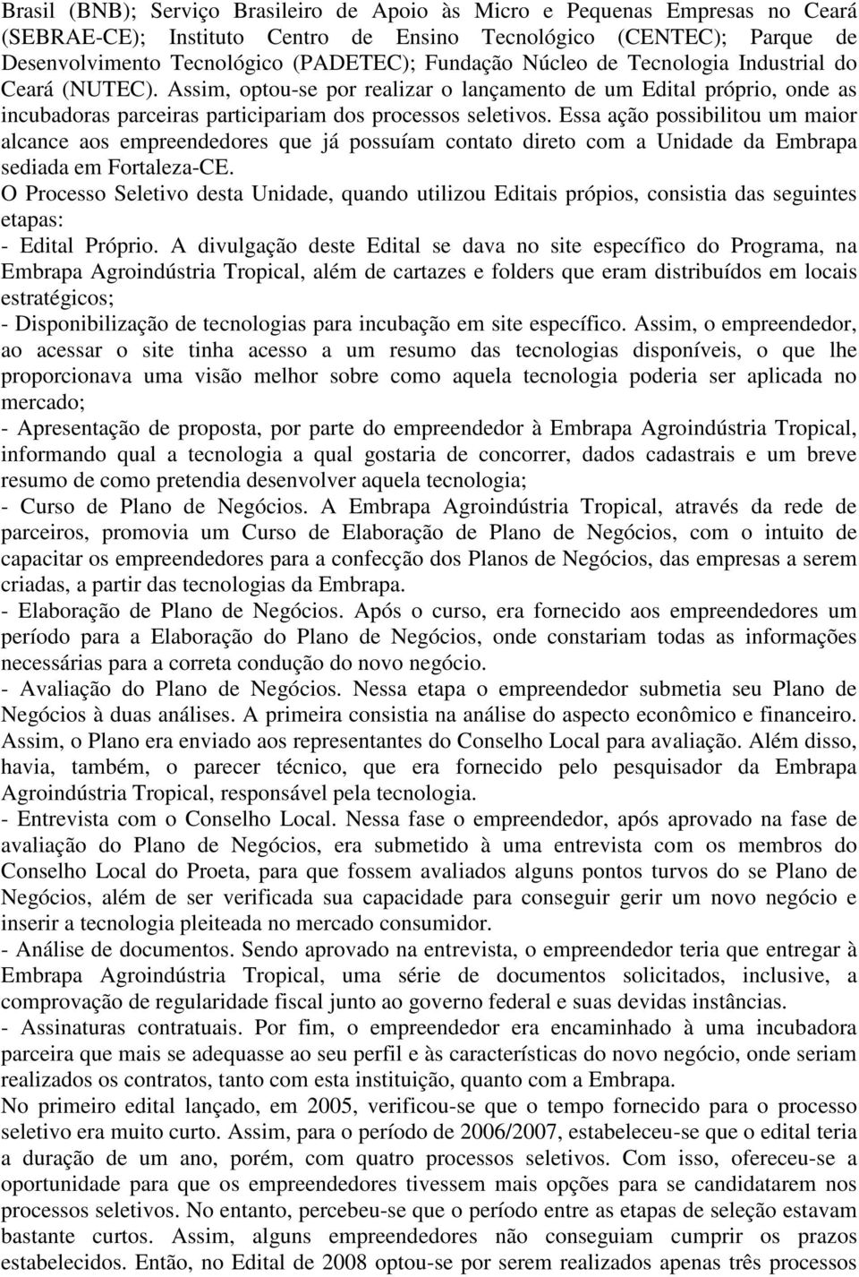 Essa ação possibilitou um maior alcance aos empreendedores que já possuíam contato direto com a Unidade da Embrapa sediada em Fortaleza-CE.