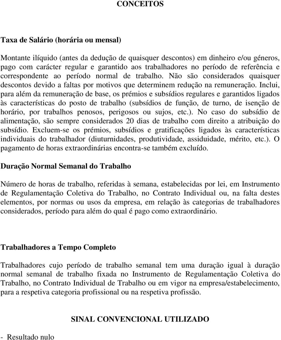 Inclui, para além da remuneração de base, os prémios e subsídios regulares e garantidos ligados às características do posto de trabalho (subsídios de função, de turno, de isenção de horário, por