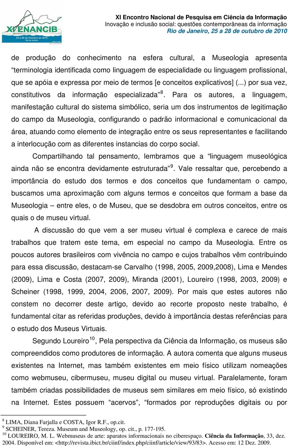 Para os autores, a linguagem, manifestação cultural do sistema simbólico, seria um dos instrumentos de legitimação do campo da Museologia, configurando o padrão informacional e comunicacional da