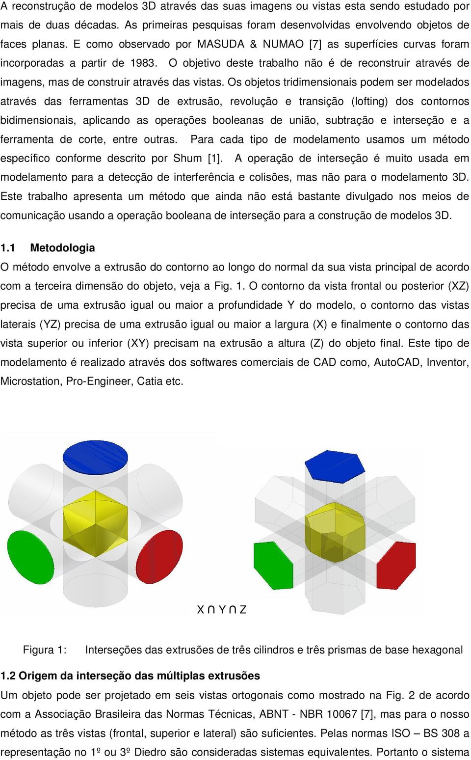 O objetivo deste trabalho não é de reconstruir através de imagens, mas de construir através das vistas.