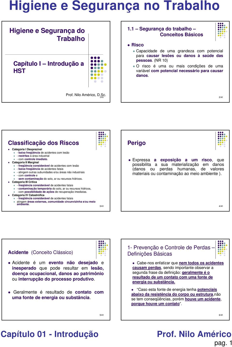 1/41 2/41 Classificação dos Riscos Categoria I Desprezível - baixa freqüência de acidentes com lesão - restritas à área industrial -com controle imediato.