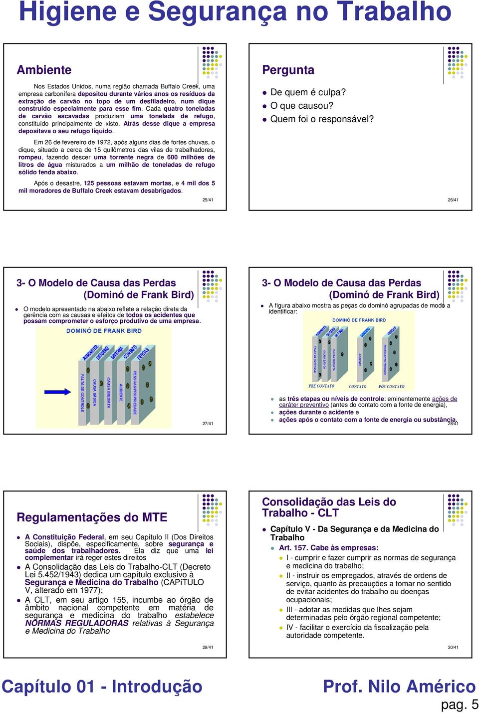 Atrás desse dique a empresa depositava o seu refugo líquido.