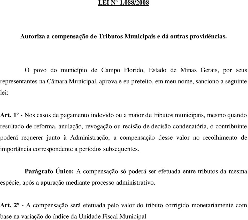 1º - Nos casos de pagamento indevido ou a maior de tributos municipais, mesmo quando resultado de reforma, anulação, revogação ou recisão de decisão condenatória, o contribuinte poderá requerer junto