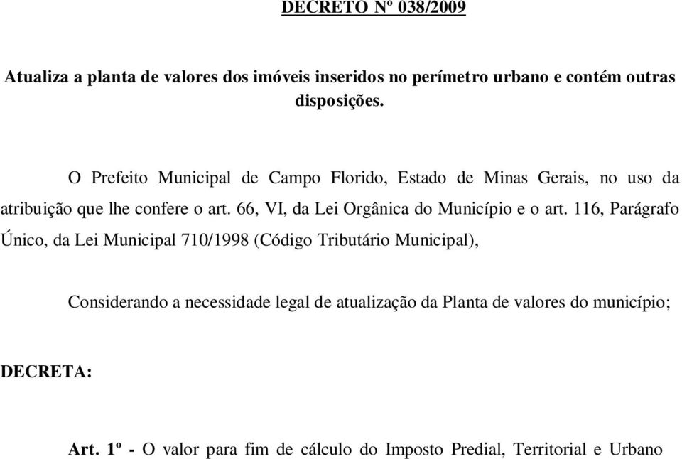 116, Parágrafo Único, da Lei Municipal 710/1998 (Código Tributário Municipal), Considerando a necessidade legal de atualização da Planta de valores do município; DECRETA: Art.