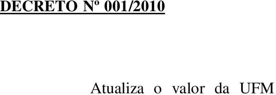 66, VI, da Lei Orgânica do Município, considerando a necessidade de atualização da Unidade Fiscal Municipal UFM, em conformidade com o Código Tributário Municipal; DECRETA: Art.