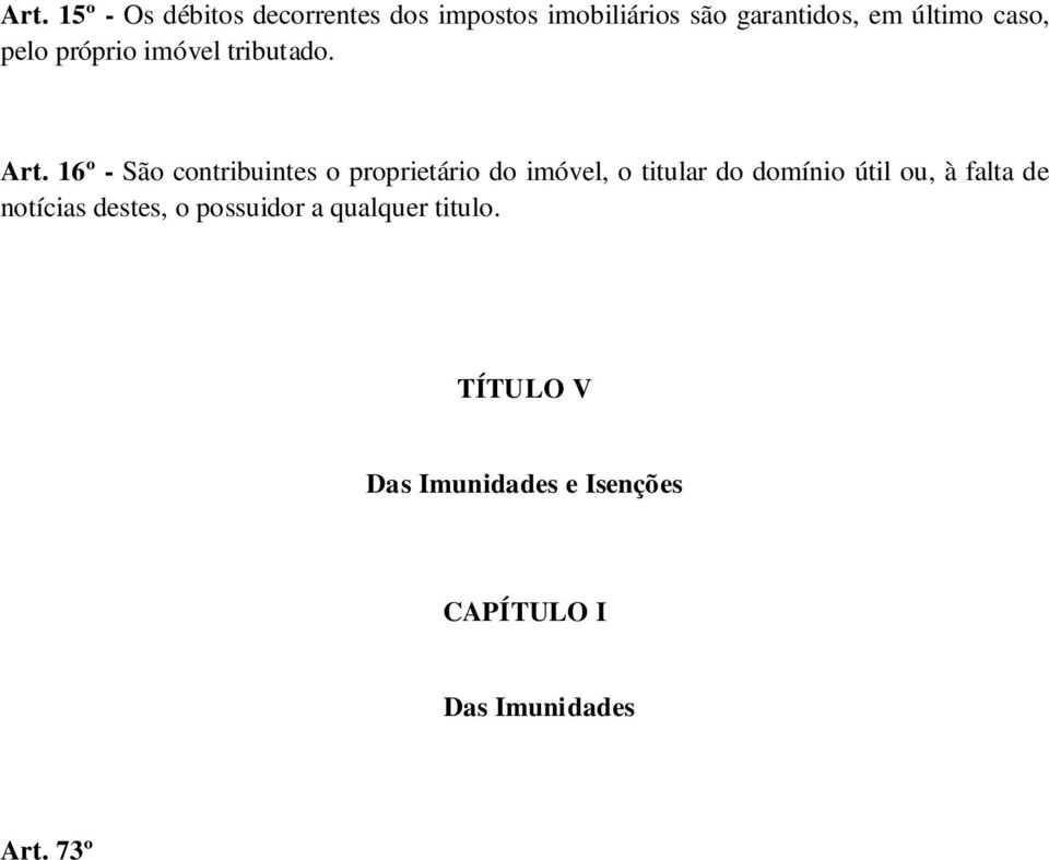 TÍTULO V Das Imunidades e Isenções CAPÍTULO I Das Imunidades Art. 73º A imunidade tributária exclui o pagamento de impostos, mas não de taxas. Art. 74º - São imunes dos impostos predial e territorial urbano: I.