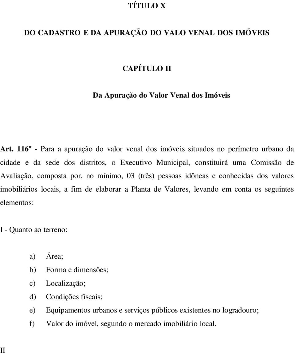 mínimo, 03 (três) pessoas idôneas e conhecidas dos valores imobiliários locais, a fim de elaborar a Planta de Valores, levando em conta os seguintes elementos: I - Quanto ao terreno: a) Área; b)