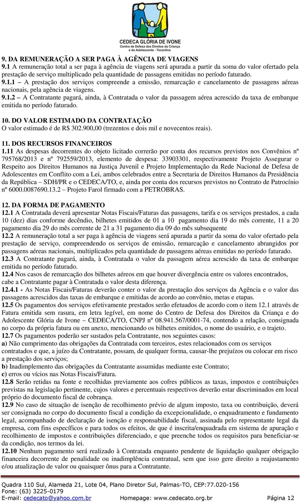 9.1.1 A prestação dos serviços compreende a emissão, remarcação e cancelamento de passagens aéreas nacionais, pela agência de viagens. 9.1.2 A Contratante pagará, ainda, à Contratada o valor da passagem aérea acrescido da taxa de embarque emitida no período faturado.