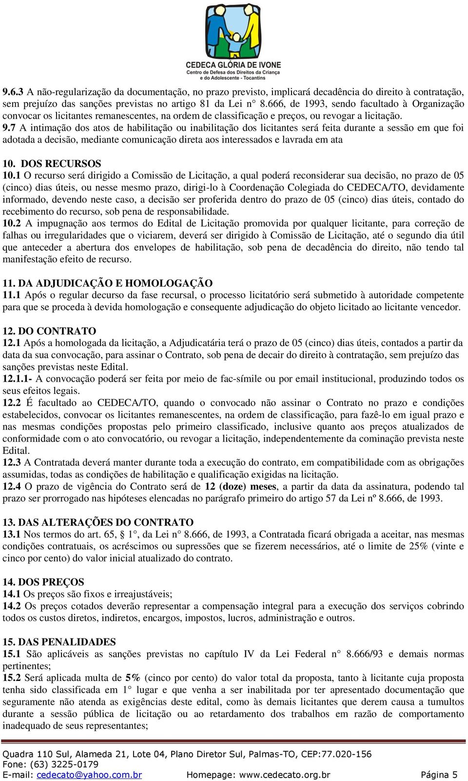 7 A intimação dos atos de habilitação ou inabilitação dos licitantes será feita durante a sessão em que foi adotada a decisão, mediante comunicação direta aos interessados e lavrada em ata 10.