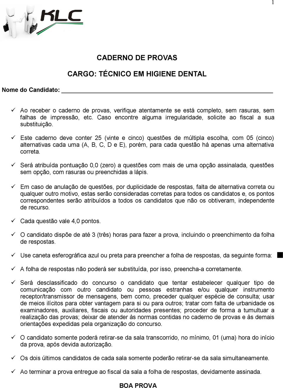 Este caderno deve conter 25 (vinte e cinco) questões de múltipla escolha, com 05 (cinco) alternativas cada uma (A, B, C, D e E), porém, para cada questão há apenas uma alternativa correta.