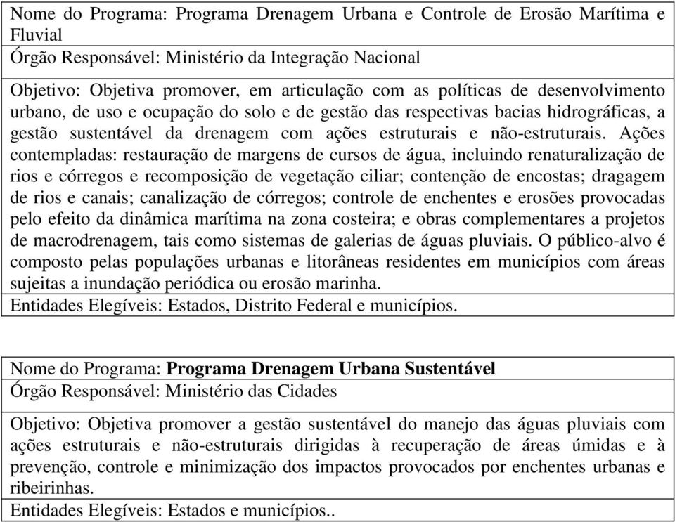 Ações contempladas: restauração de margens de cursos de água, incluindo renaturalização de rios e córregos e recomposição de vegetação ciliar; contenção de encostas; dragagem de rios e canais;