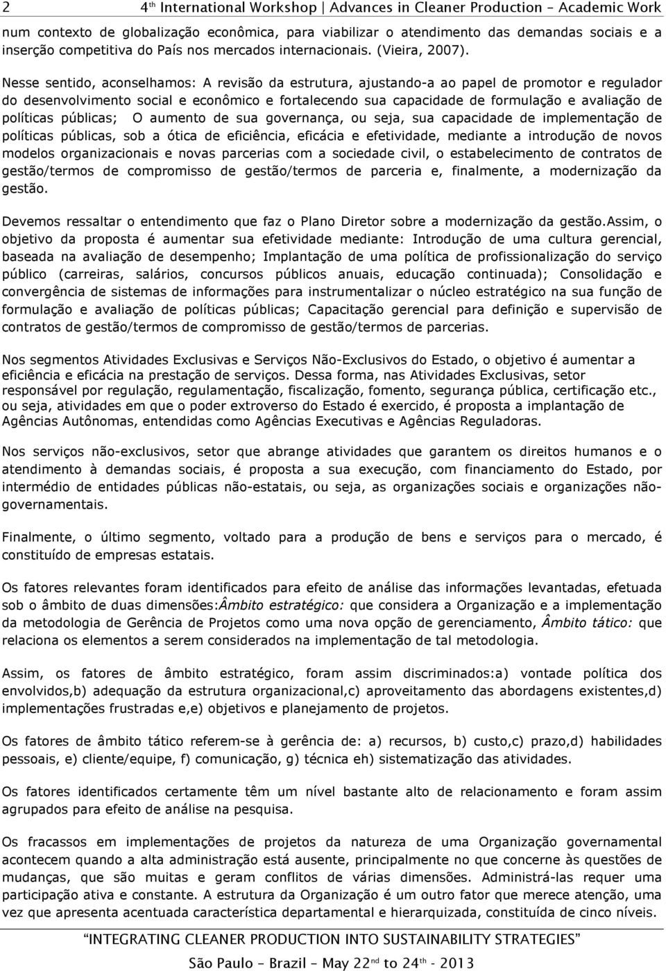 políticas públicas; O aumento de sua governança, ou seja, sua capacidade de implementação de políticas públicas, sob a ótica de eficiência, eficácia e efetividade, mediante a introdução de novos