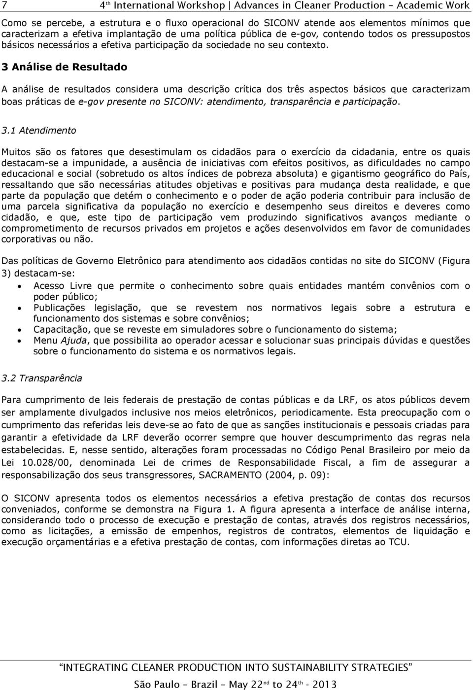 3 Análise de Resultado A análise de resultados considera uma descrição crítica dos três aspectos básicos que caracterizam boas práticas de e-gov presente no SICONV: atendimento, transparência e