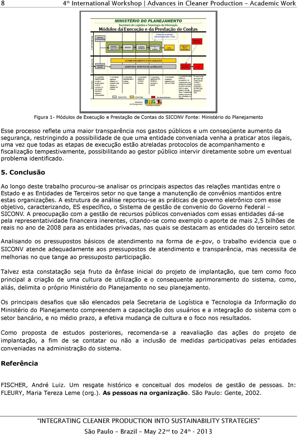 fiscalização tempestivamente, possibilitando ao gestor público intervir diretamente sobre um eventual problema identificado. 5.