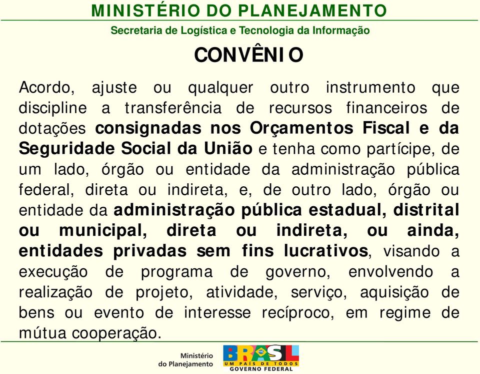 indireta, e, de outro lado, órgão ou entidade da administração pública estadual, distrital ou municipal, direta ou indireta, ou ainda, entidades privadas sem fins