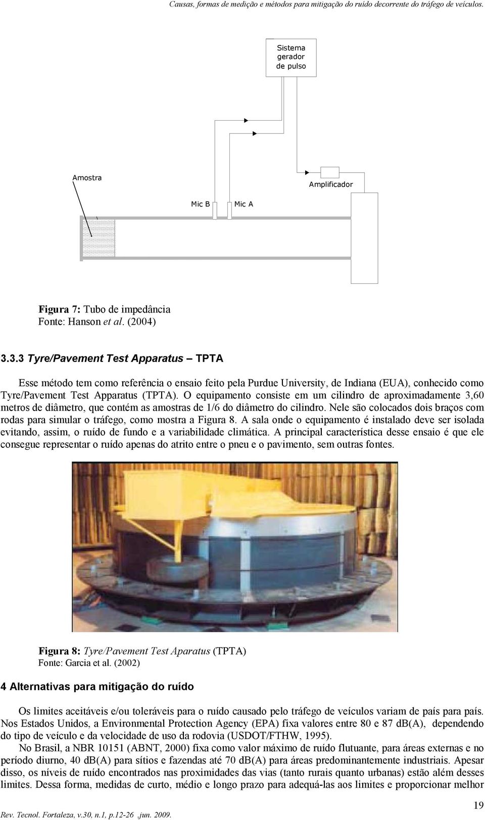 3.3 Tyre/Pavement Test Apparatus TPTA Esse método tem como referência o ensaio feito pela Purdue University, de Indiana (EUA), conhecido como Tyre/Pavement Test Apparatus (TPTA).